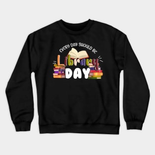 Every Day Should Be Library Day Librarian Library Quotes Crewneck Sweatshirt